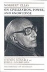 Elias, Norbert Elias, Norbert (Late of Universities of Leicester Elias, etc., Johan Goudsblom, Johan (Professor of Sociology Goudsblom... - On Civilization, Power And Knowledge