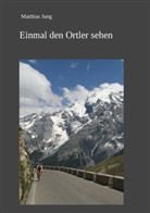 Matthias Jung - Einmal den Ortler sehen