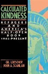 Gil Loescher, Gilburt D. Loescher, John A. Scanlan - Calculated Kindness: Refugees and Americ