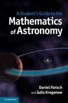 Daniel Fleisch, Daniel (Wittenberg University Fleisch, Daniel A. Fleisch, Daniel A. Kregenow Fleisch, Daniel Kregenow Fleisch, Julia Kregenow... - Student''s Guide to the Mathematics of Astronomy