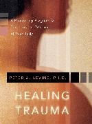 Levine, Peter Levine, Peter a Levine, Peter A. Levine, LEVINE PETER A. - Healing Trauma A Pioneering Program for Restoring the Wisdom of Your Body