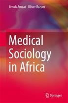 Jimo Amzat, Jimoh Amzat, Oliver Razum - Medical Sociology in Africa