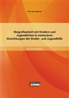 Karin Baumgärtner - Biografiearbeit mit Kindern und Jugendlichen in stationären Einrichtungen der Kinder- und Jugendhilfe