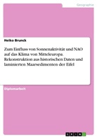 Heiko Brunck - Zum Einfluss von Sonnenaktivität und NAO auf das Klima von Mitteleuropa. Rekonstruktion aus historischen Daten und laminierten Maarsedimenten der Eifel