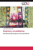 José Patricio Pérez Rufí - Kubrick y el antihéroe