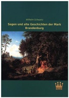 Wilhelm Schwartz - Sagen und alte Geschichten der Mark Brandenburg