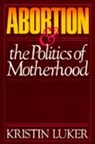 Luker, Kristin Luker, Luker Kristin - Abortion and the Politics of Motherhood