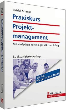 Patrick Schmid - Praxiskurs Projektmanagement Mit einfachen Mitteln gezielt zum Erfolg. Mit Test: Wie gut ist mein Team?