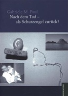 Gabriele M. Paul - Nach dem Tod als Schutzengel zurück?