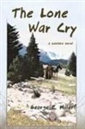 George E. Miller - The Lone War Cry: A Western Novel