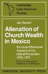 Jan Bazant, Michael P. Costeloe - Alienation of Church Wealth in Mexico