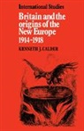 Kenneth J. Calder - Britain and the Origins of the New Europe 1914-1918