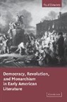 Paul Downes, Paul (University of Toronto) Downes - Democracy, Revolution, and Monarchism in Early American Literature