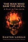 Gaston Leroux - The Man Who Saw the Devil: A Play in Two
