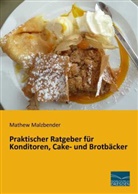 Mathew Malzbender - Praktischer Ratgeber für Konditoren, Cake- und Brotbäcker