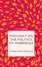 T Dyrberg, T. Dyrberg, Torben Bech Dyrberg - Foucault on the Politics of Parrhesia