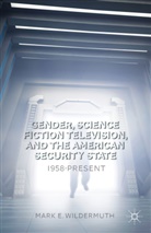 M Wildermuth, M. Wildermuth, Mark E. Wildermuth - Gender, Science Fiction Television, and the American Security State