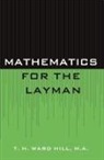 T H Ward Hill, T. H. Ward Hill, Hill T. H. Ward, T H Ward Hill, T. H. Ward Hill - Mathematics for the Layman