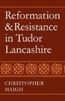 Haigh Christopher, Christopher Haigh, Christopher (University of Manchester) Haigh, Haigh Christopher - Reformation and Resistance in Tudor Lancashire