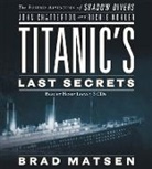 John Chatterton, Richie Kohler, Brad Matsen, Bradford Matsen, Henry Leyva - Titanic's Last Secrets (Audio book)
