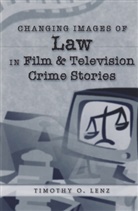 Timothy O Lenz, Timothy O. Lenz, David A. Schultz - Changing Images of Law in Film and Television Crime Stories