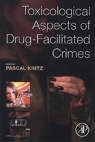 Pascal Kintz, Pascal Kintz, Pascal (Ph.D. Kintz, Kintz Pascal - Toxicological Aspects of Drug Facilitated Crimes