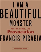 Marc Lowenthal, Francis Picabia, Picabia Francis, Raphael Rubinstein - I am a Beautiful Monster
