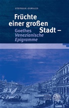 Stephan Oswald - Früchte einer großen Stadt - Goethes 'Venezianische Epigramme'