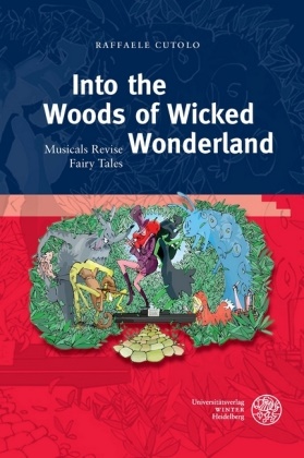 Raffaele Cutolo - Into the Woods of Wicked Wonderland - Musicals Revise Fairy Tales. Dissertationsschrift