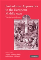 Ananya Jahanara (University of Leeds) Willi Kabir, Ananya Jahanara Williams Kabir, Ananya Williams Kabir, Ananya Jahanara Kabir, Deanne Williams - Postcolonial Approaches to the European Middle Ages