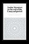A. F. L. Johnstone Beeston, A. F. L. Beeston, Beeston A. F. L., T. M. Johnstone, R. B. Serjeant, Serjeant R. B.... - Arabic Literature to the End of the Umayyad Period