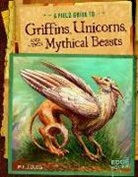 A. J. Sautter, Aaron Sautter, Jason Juta, Jason Sandor Juta - A Field Guide to Griffins, Unicorns, and Other Mythical Beasts