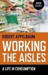 Robert Appelbaum - Working the Aisles: A Life in Consumption