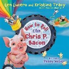 Len Lucero, Len Tracy Lucero, Tracy, Kristina Tracy - How to Roll Like Chris P. Bacon