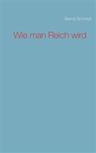 Bernd Schmidt - Wie man Reich wird