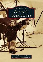 Alaska Aviation Museum, Rob Stapleton, Alaska Aviation Museum The - Alaska's Bush Pilots