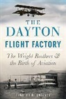 Timothy R Gaffney, Timothy R. Gaffney - The Dayton Flight Factory: The Wright Brothers & the Birth of Aviation