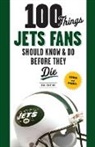 Bill Chastain - 100 Things Jets Fans Should Know & Do Before They Die