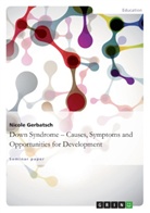 Nicole Gerbatsch - Down Syndrome - Causes, Symptoms andOpportunities for Development