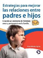 Rosa Mar Espriu, Rosa María Espriu - Estrategias Para Mejorar Las Relaciones Entre Padres E Hijos: Creando Un Ambiente de Felicidad, Amor y Pertenencia En La Familia