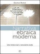 Gershon Shaked - Narrativa Ebraica Moderna: Una Letteratura Nonostante Tutto