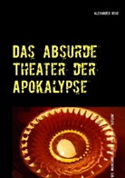 Alexander Rehe - Das absurde Theater der Apokalypse