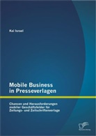 Kai Israel - Mobile Business in Presseverlagen: Chancen und Herausforderungen mobiler Geschäftsfelder für Zeitungs- und Zeitschriftenverlage