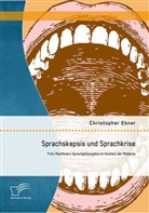 Christopher Ebner - Sprachskepsis und Sprachkrise: Fritz Mauthners Sprachphilosophie im Kontext der Moderne