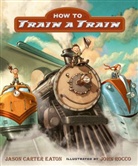 Jason C. Eaton, Jason Carter Eaton, John Rocco - How to Train a Train