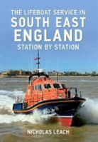 Nicholas Leach - The Lifeboat Service in South East England: Station by Station