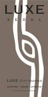 Luxe City Guides, Luxe City Guides, Luxe Asia Limited - Seoul