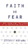 Elliott Abrams, Abrams Elliott - Faith Or Fear: How Jews Can Survive in a
