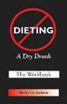 Becky L. Jackson - Dieting: A Dry Drunk: The Workbook