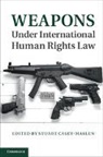 Dr Stuart (Universite De Geneve) Casey-Maslen, Stuart Casey-Maslen, Stuart Casey-Maslen, Casey-Maslen Stuart - Weapons Under International Human Rights Law